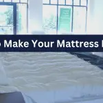 How To Make Your Mattress Firmer? Learn The Most Compatible Ways!