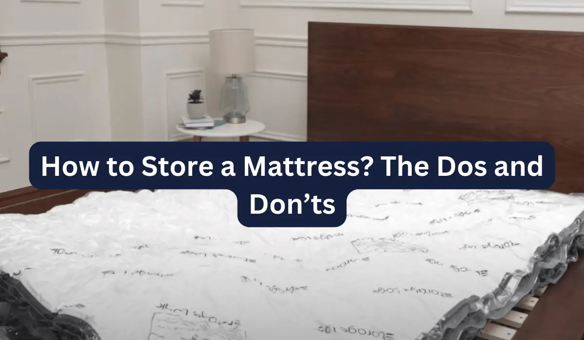 How to Store a Mattress The Dos and Don’ts