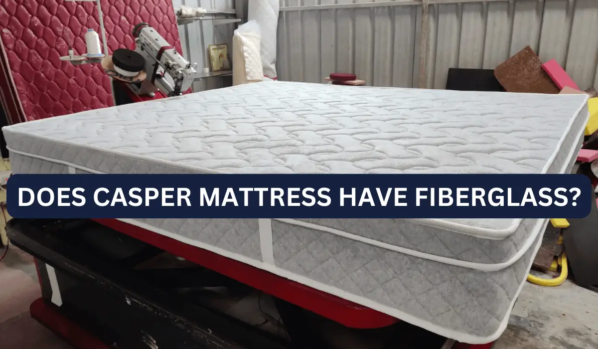 Does Casper Mattress Have Fiberglass?