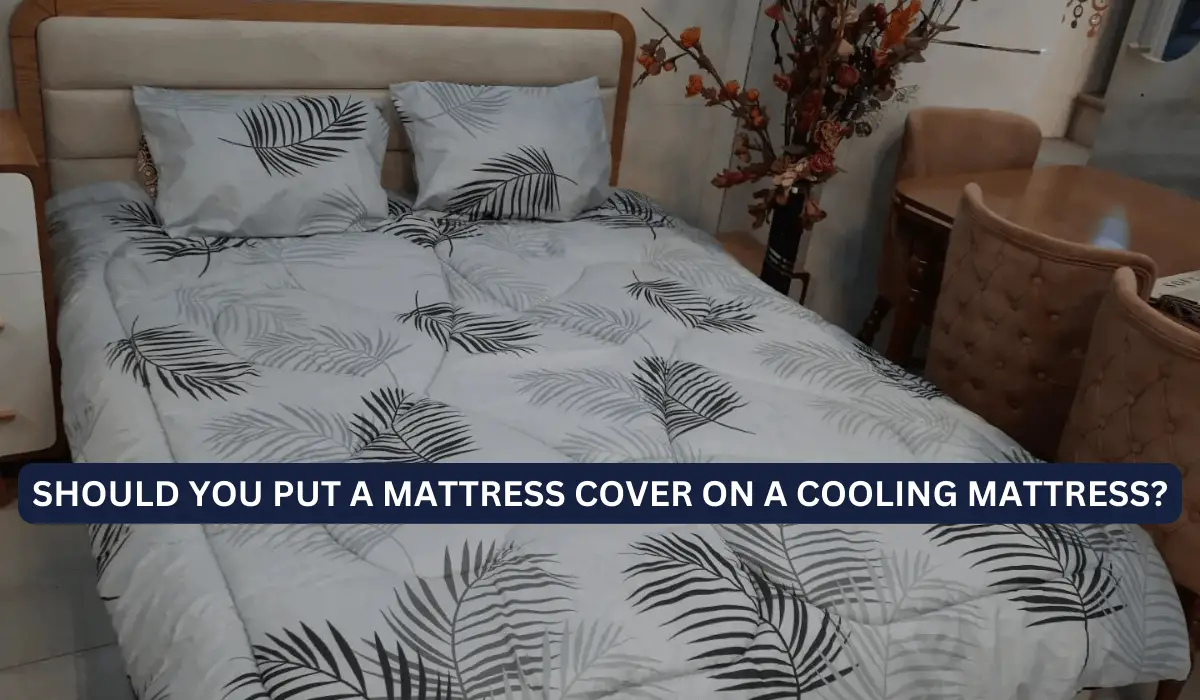 Should You Put a Mattress Cover on a Cooling Mattress