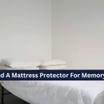 Do I Need A Mattress Protector For Memory Foam? – The Ultimate Guide!